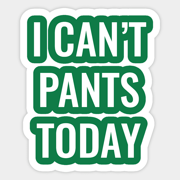 I Can't Pants Today Sticker by SillyShirts